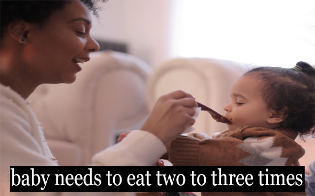 At 6 to 8 months of age, the baby needs to eat two to three times