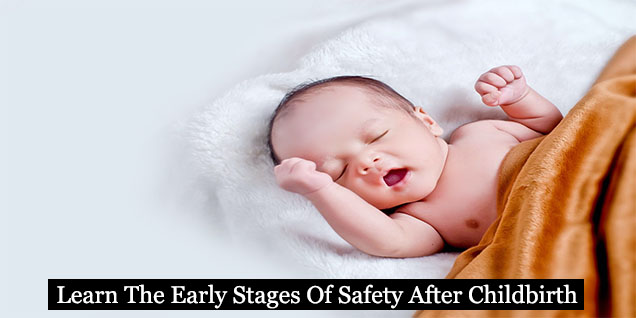 Learn The Early Stages Of Safety After Childbirth