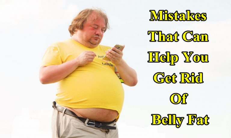 Mistakes That Can Help You Get Rid Of Belly Fat