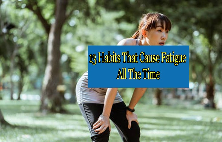 13 Habits That Cause Fatigue All The Time