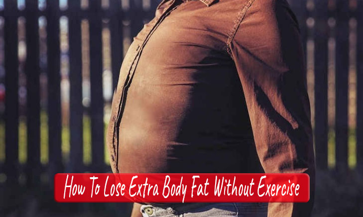 Lose Extra Body Fat Without Exercise